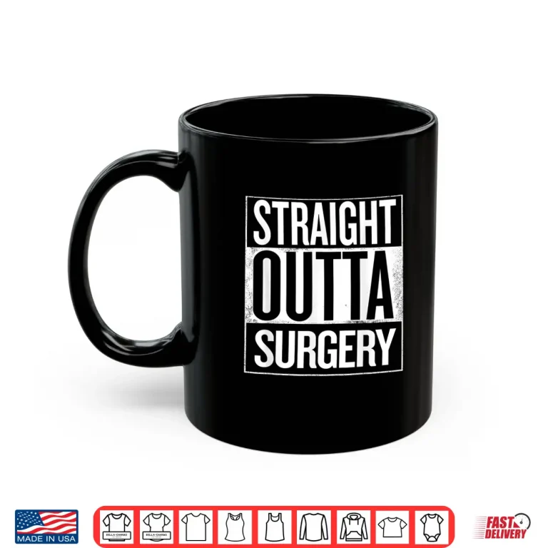 Mug Straight Outta Surgery Surgeons Nurses Dentist Shirt