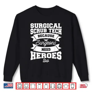 Surgical Scrub Tech Because Surgeons Need Heroes Too Shirt 2 Sweatshirt Surgical Scrub Tech Because Surgeons Need Heroes Too Shirt