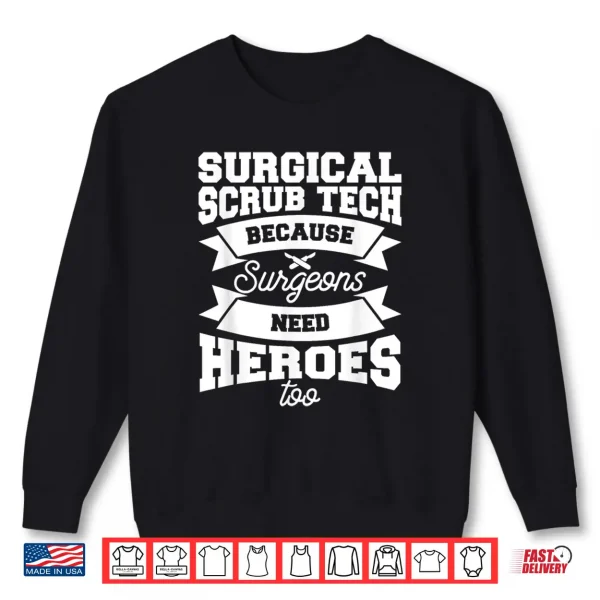 Sweatshirt Surgical Scrub Tech Because Surgeons Need Heroes Too Shirt