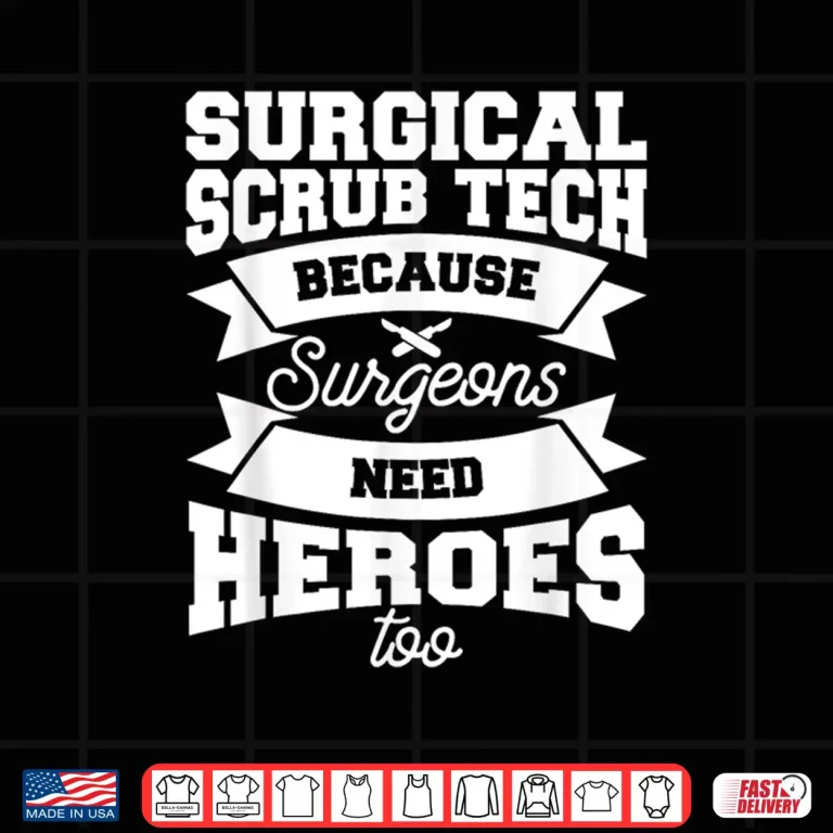 Design Surgical Scrub Tech Because Surgeons Need Heroes Too Shirt