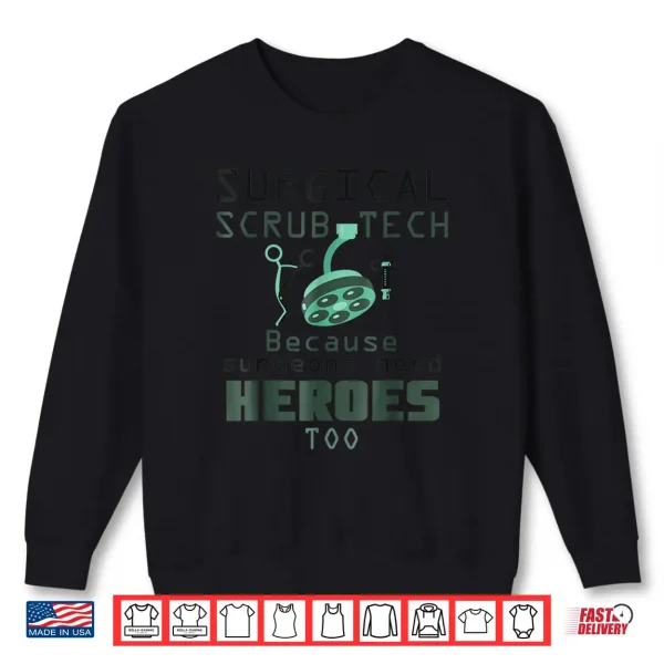 Sweatshirt Surgical Scrub Tech Surgeons Need Heroes Too Funny Shirt