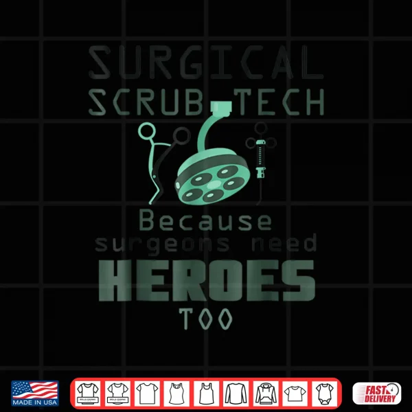 Design Surgical Scrub Tech Surgeons Need Heroes Too Funny Shirt