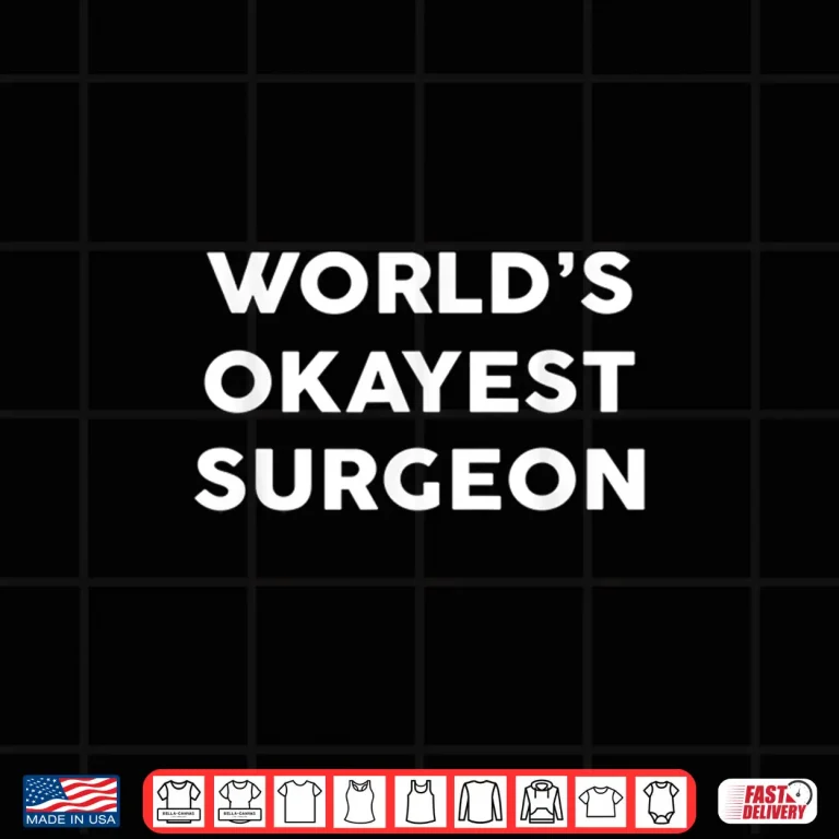 Design WorldS Okayest Surgeon Shirt For Surgeons Shirt