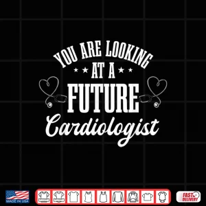 Design You Are Looking At A Future Cardiologist Cardiac Surgeons Shirt