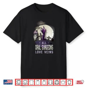 All Oral Surgeons Love Veins Halloween Dental Surgeon Scary Shirt