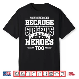 Anesthesiologist Because Surgeons Need Heroes Too Shirt