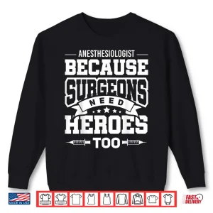 Anesthesiologist Because Surgeons Need Heroes Too Shirt 2 Sweatshirt Anesthesiologist Because Surgeons Need Heroes Too Shirt