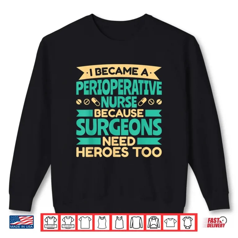 Sweatshirt Because Surgeons Need Heroes Too Perioperative Nurse Shirt