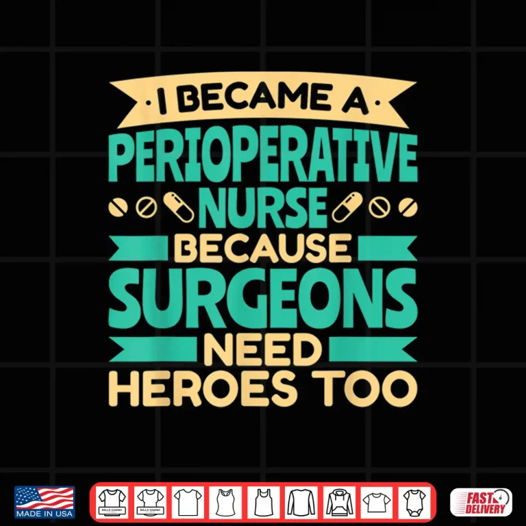 Design Because Surgeons Need Heroes Too Perioperative Nurse Shirt