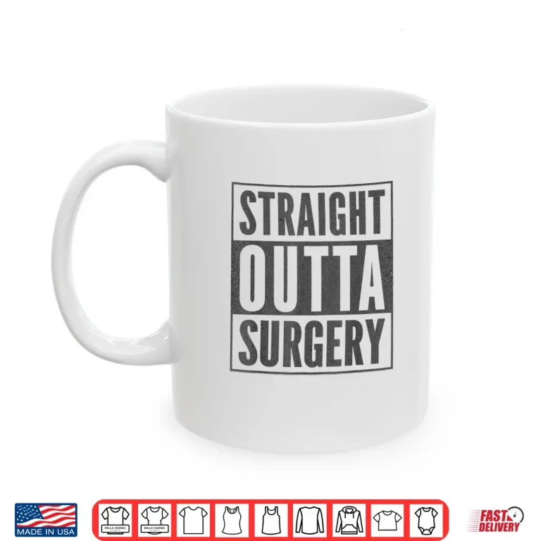 Mug Funny Patient Get Well Stuff Straight Outta Surgery Shirt
