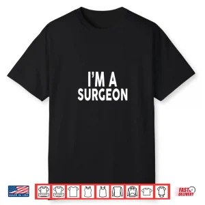 I’M A Surgeon Shirt For Surgeons Shirt