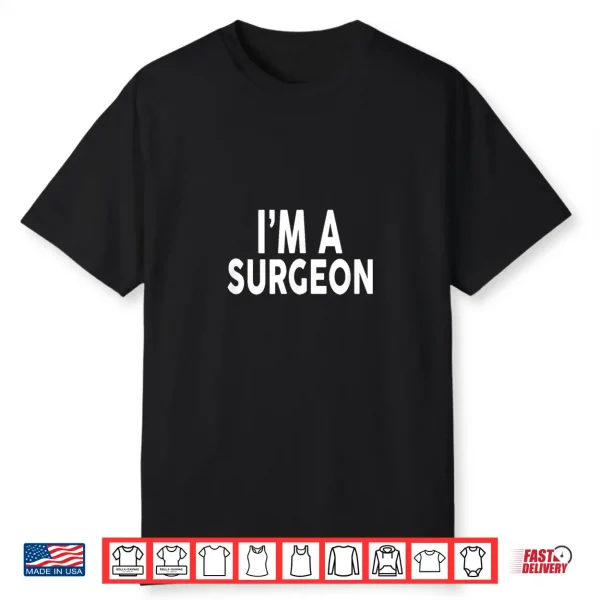 I’M A Surgeon Shirt For Surgeons Shirt