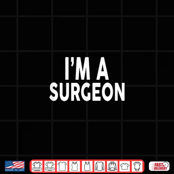 I'M A Surgeon Shirt For Surgeons Shirt 4 Design IM A Surgeon Shirt For Surgeons Shirt