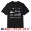 On The 8Th Day God Created Surgeons Doctor Surgical Nursing Shirt