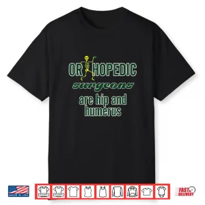 Orthopedic Surgeons Are Hip And Humerus Shirt