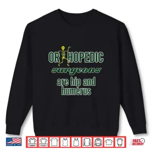 Sweatshirt Orthopedic Surgeons Are Hip And Humerus Shirt