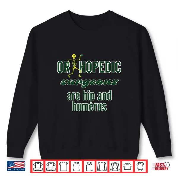 Sweatshirt Orthopedic Surgeons Are Hip And Humerus Shirt