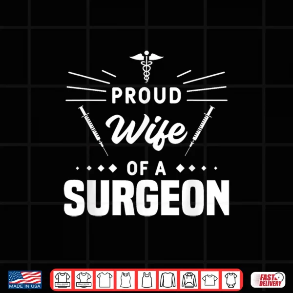 Design Proud Wife Of A Surgeon Husband Doctor Surgeons Shirt
