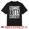 Straight Outta Surgery Shirt Funny Doctors & Surgeons Gift Shirt