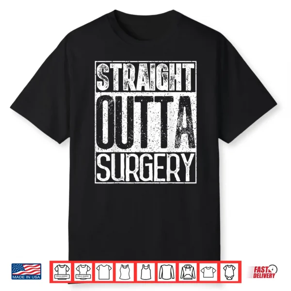 Straight Outta Surgery Shirt Funny Doctors & Surgeons Gift Shirt