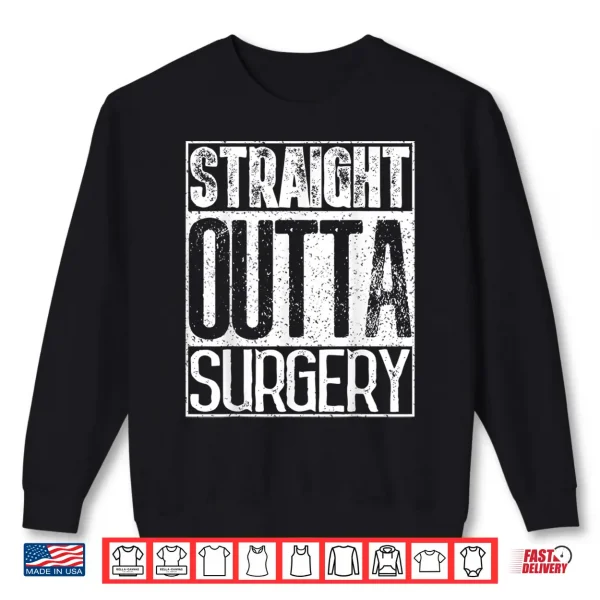 Straight Outta Surgery Shirt Funny Doctors & Surgeons Gift Shirt 2 Sweatshirt Straight Outta Surgery Shirt Funny Doctors Surgeons Gift Shirt