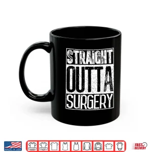 Mug Straight Outta Surgery Shirt Funny Doctors Surgeons Gift Shirt