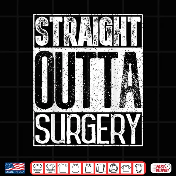 Straight Outta Surgery Shirt Funny Doctors & Surgeons Gift Shirt 4 Design Straight Outta Surgery Shirt Funny Doctors Surgeons Gift Shirt