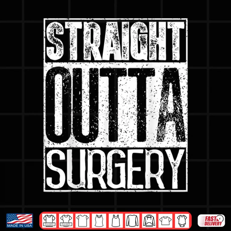 Design Straight Outta Surgery Shirt Funny Doctors Surgeons Gift Shirt