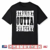 Straight Outta Surgery T Shirt Funny Gift Doctors & Surgeons