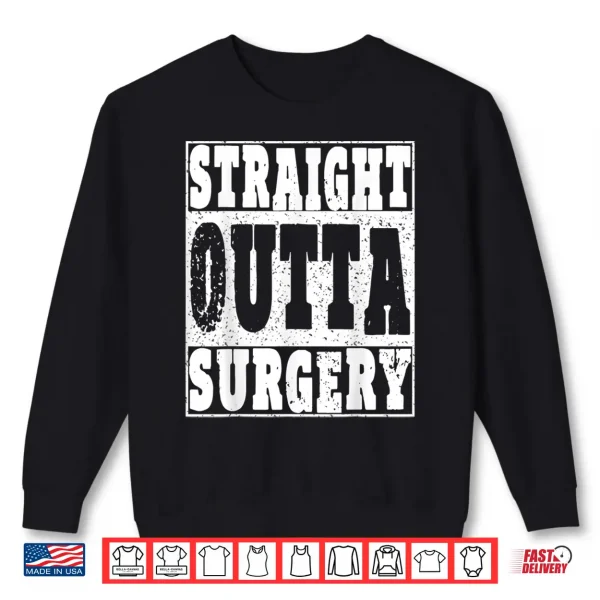 Sweatshirt Straight Outta Surgery T Shirt Funny Gift Doctors Surgeons