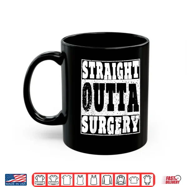 Mug Straight Outta Surgery T Shirt Funny Gift Doctors Surgeons