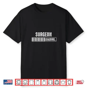 Surgeon Loading Surgeon Specialist Attire Surgeons Gift Shirt