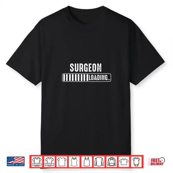 Surgeon Loading Surgeon Specialist Attire Surgeons Gift Shirt