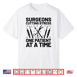 Surgeons Cutting Stress One Patient At A Time Surgeon Shirt