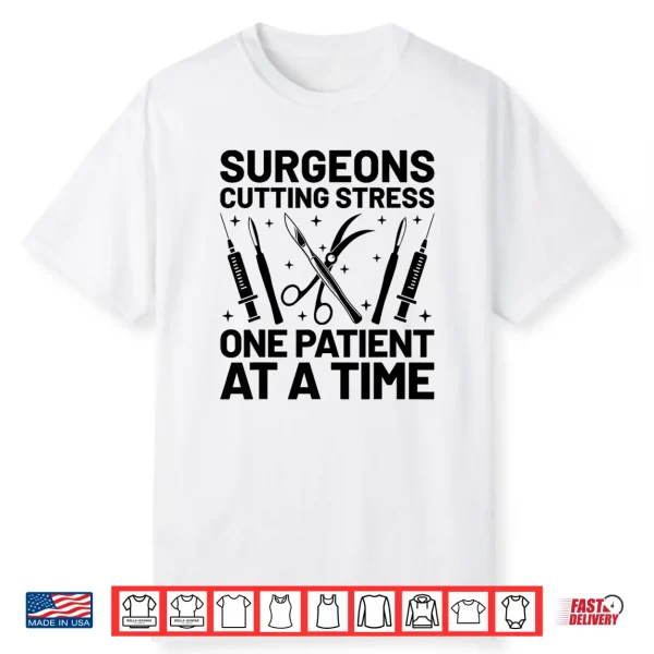 Surgeons Cutting Stress One Patient At A Time Surgeon Shirt