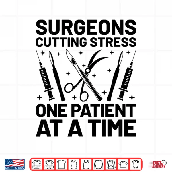 Design Surgeons Cutting Stress One Patient At A Time Surgeon Shirt