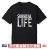 Surgical Life Surgeon Surgery Doctor Surgeons Shirt