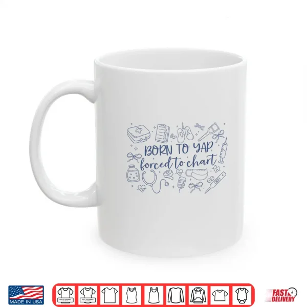 Mug Born To Yap Forced To Chart Funny Groovy Er Nurses Men Women Shirt
