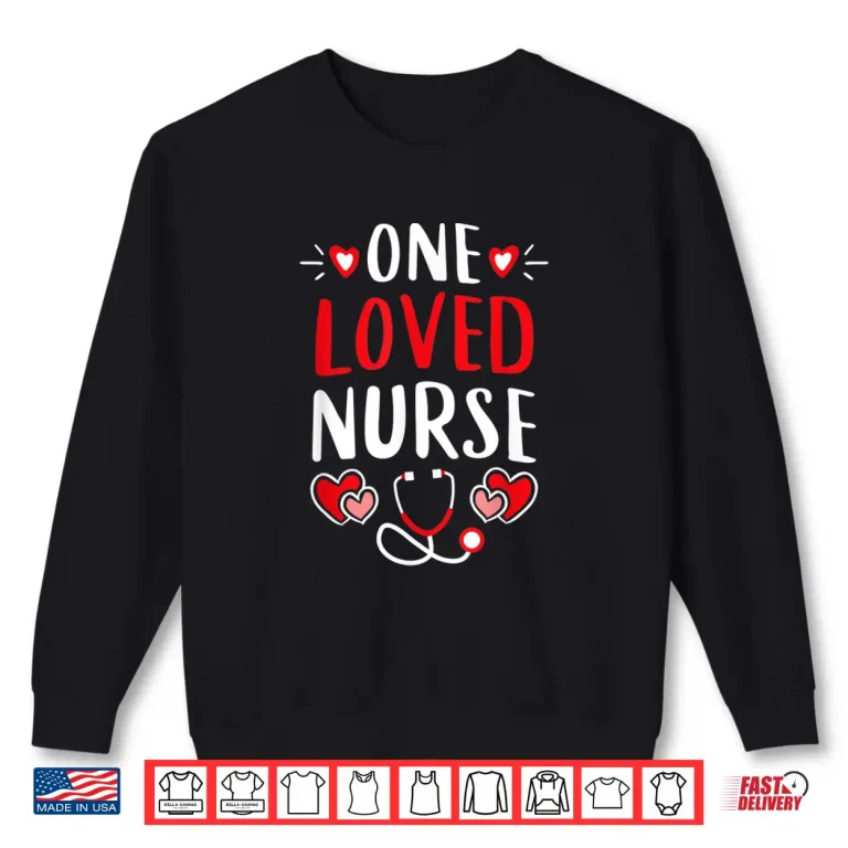 Sweatshirt Cute Er Icu Rn Nurses Tees Valentines Day One Loved Nurse Shirt