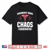 Emergency Room Chaos Coordinator Er Nurse Nurses Rn Shirt