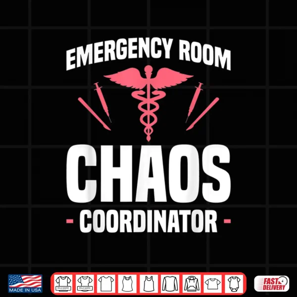 Design Emergency Room Chaos Coordinator Er Nurse Nurses Rn Shirt