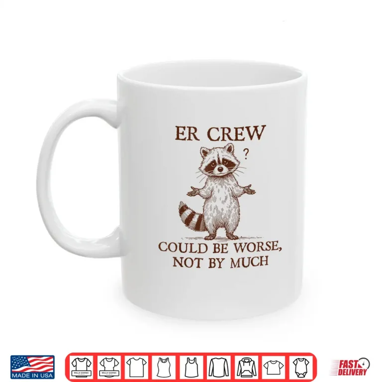 Er Crew Nurse Raccoon Nursing Could Be Worse Not By Much Shirt 3 Mug Er Crew Nurse Raccoon Nursing Could Be Worse Not By Much Shirt