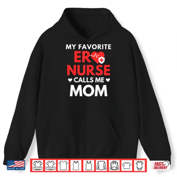 Hoodie My Favorite Er Nurses Calls Me Mom Shirt