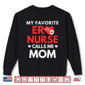Sweatshirt My Favorite Er Nurses Calls Me Mom Shirt