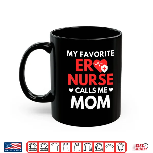 Mug My Favorite Er Nurses Calls Me Mom Shirt
