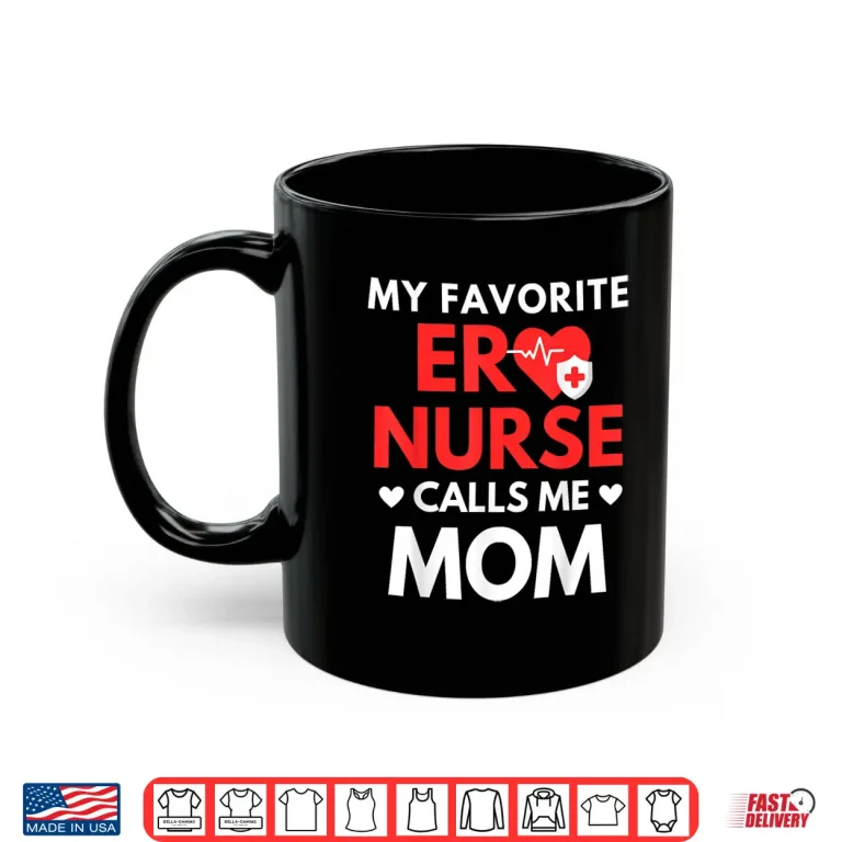 Mug My Favorite Er Nurses Calls Me Mom Shirt