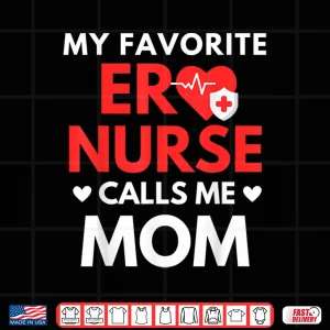 Design My Favorite Er Nurses Calls Me Mom Shirt