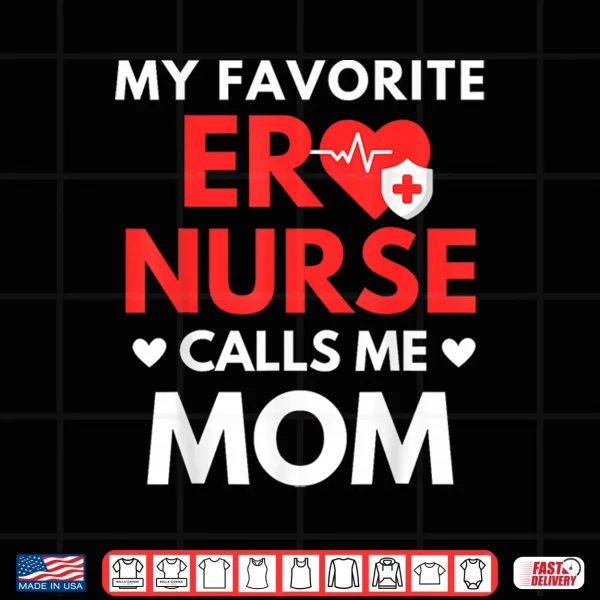 Design My Favorite Er Nurses Calls Me Mom Shirt