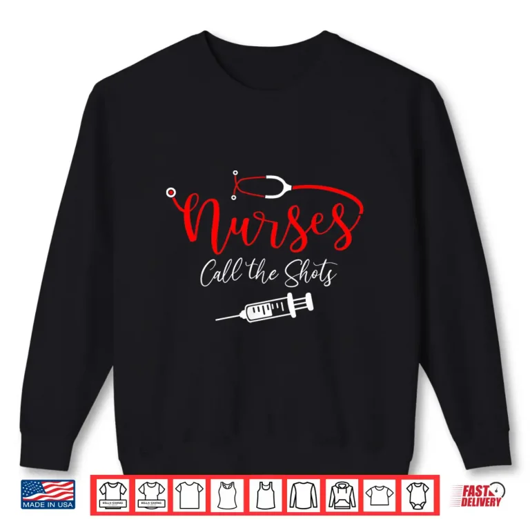 Sweatshirt Nurses Call The Shots Shirt