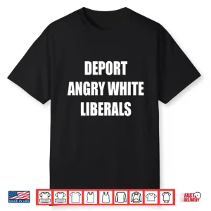 Deport Angry White Liberals Shirt